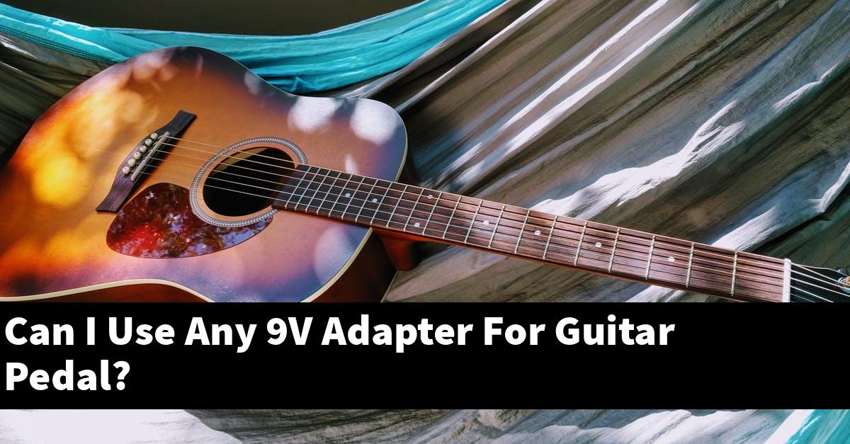 Can I Use Any 9V Adapter For Guitar Pedal?