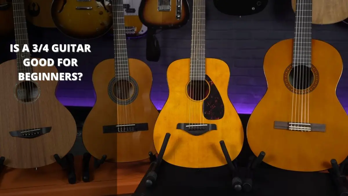 Is A 3/4 Guitar Good For Beginners?