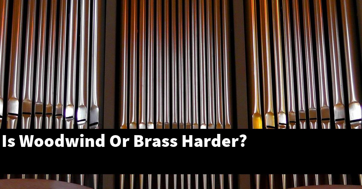 Is Woodwind Or Brass Harder?