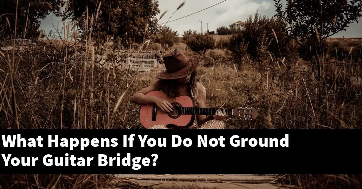 What Happens If You Do Not Ground Your Guitar Bridge?