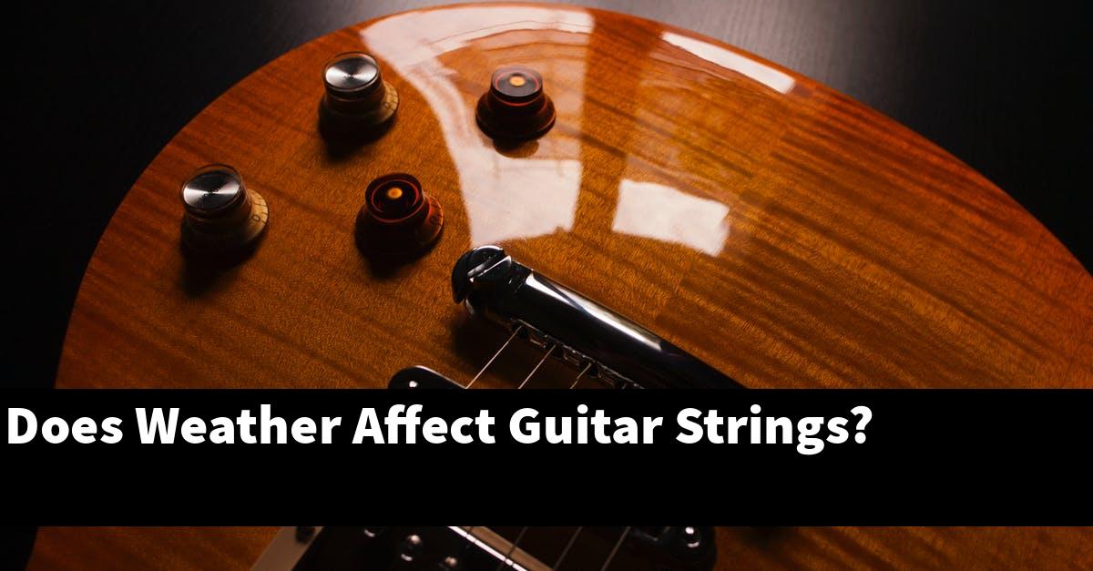 Does Weather Affect Guitar Strings?