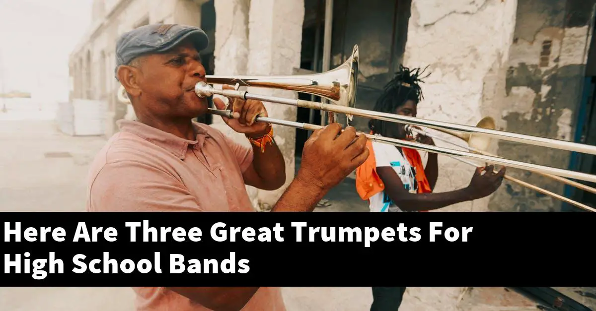 Here Are Three Great Trumpets For High School Bands