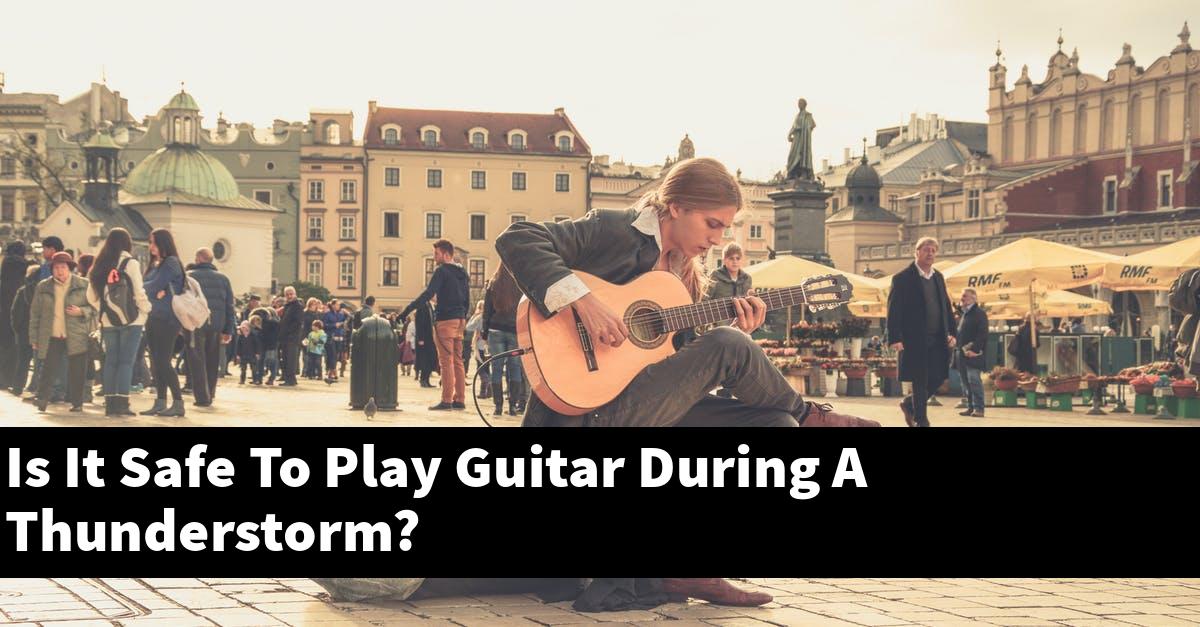 Is It Safe To Play Guitar During A Thunderstorm?