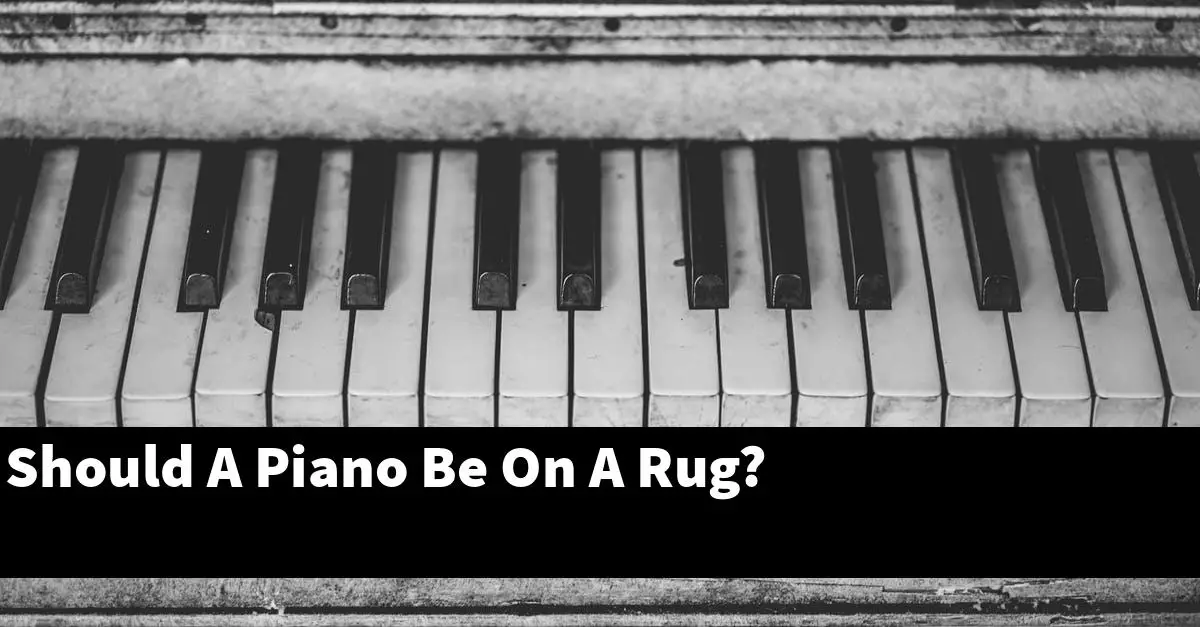 Should A Piano Be On A Rug?