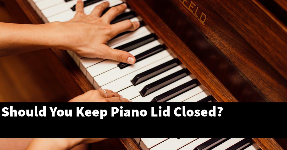 Should You Keep Piano Lid Closed?