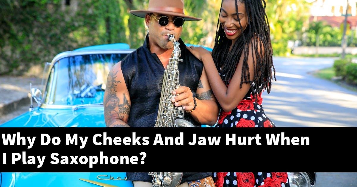 Why Do My Cheeks And Jaw Hurt When I Play Saxophone?